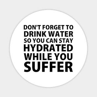 Don't Forget to Drink Water So You Can Stay Hydrated While You Suffer Magnet